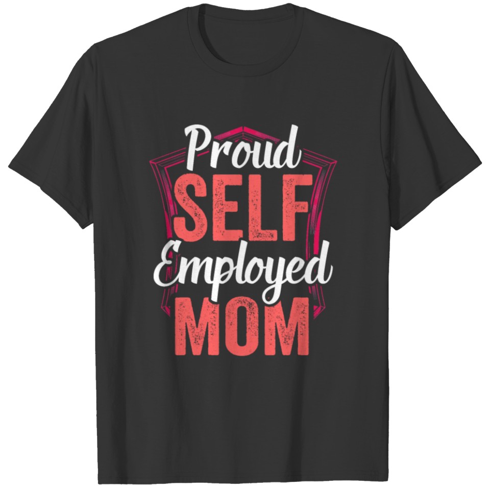 Proud Self Employed Mom Job Freelancer Boss Work T Shirts