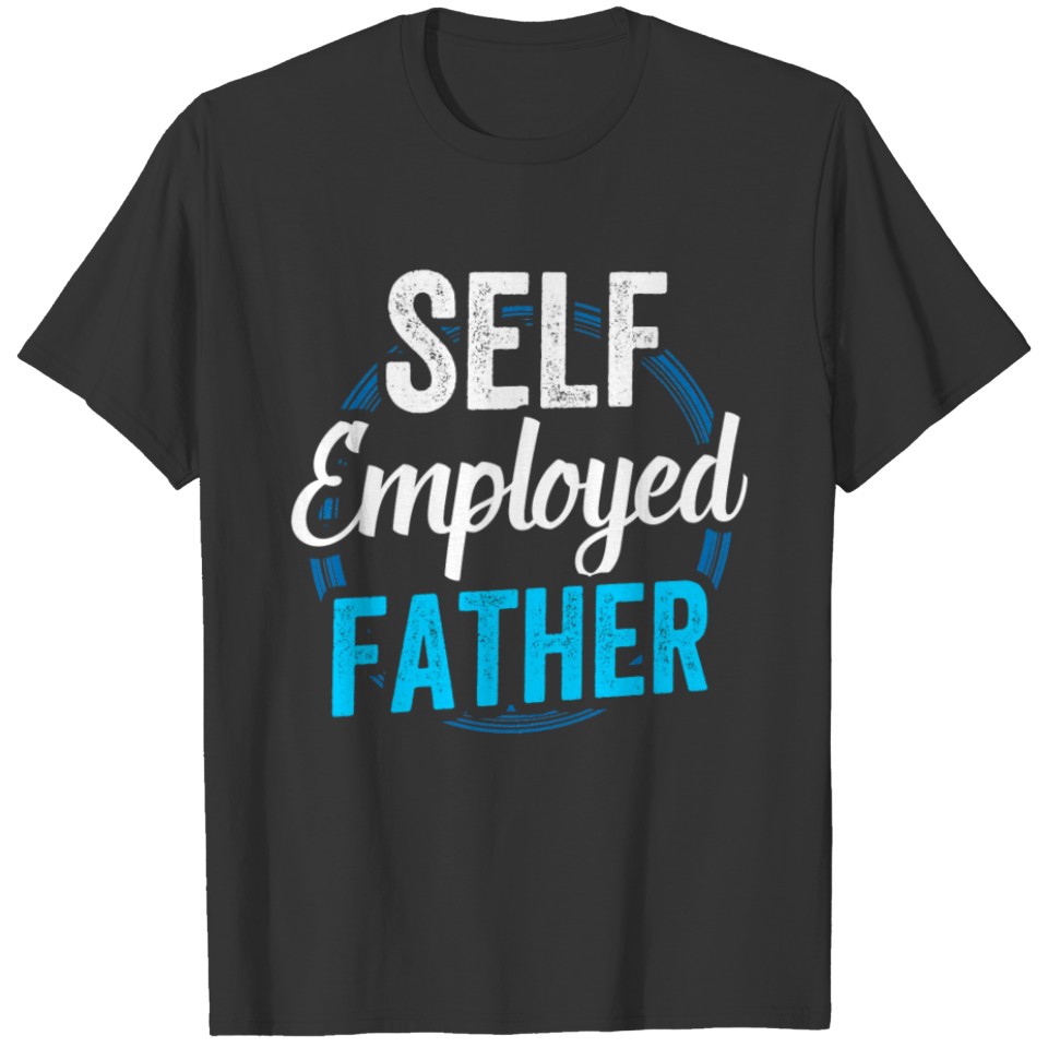 Self Employed Father Boss Work Job Freelancer T Shirts