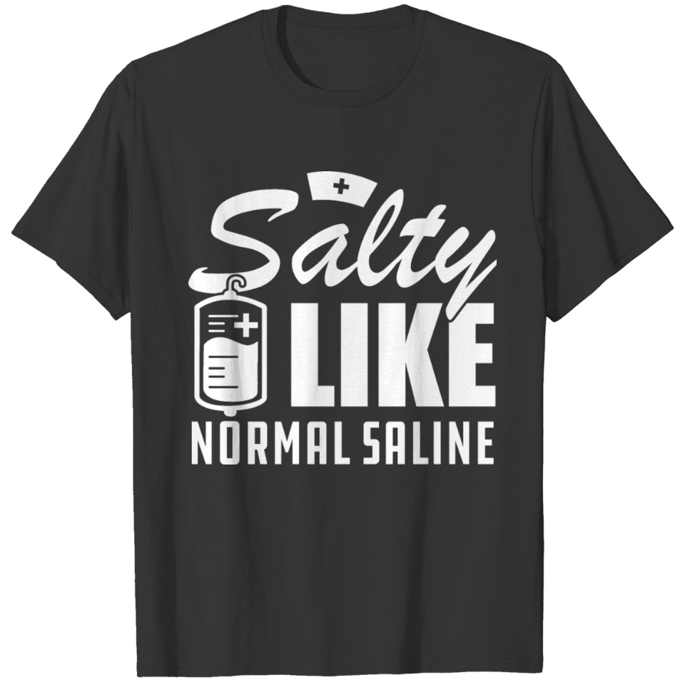 Nurse - Salty Like Normal Saline T Shirts