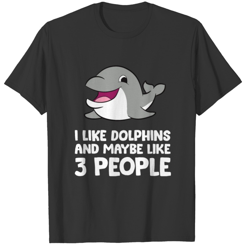 I Like Dolphins And Maybe Like 3 People Dolphins T Shirts