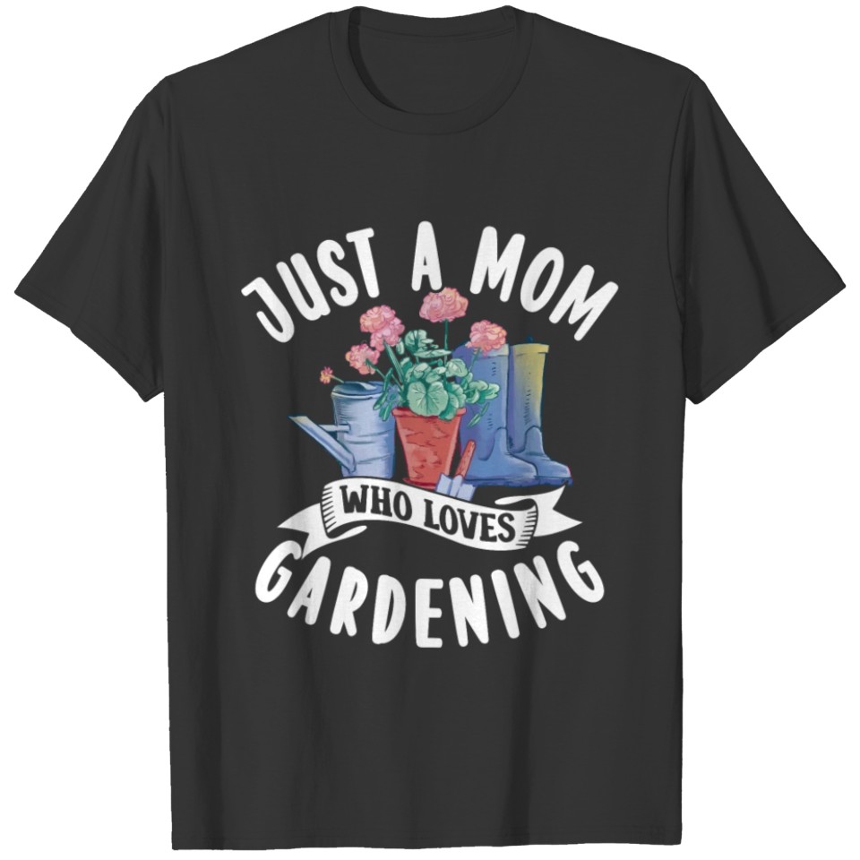 Just A Mom Who Loves Gardening Mother Garden T Shirts