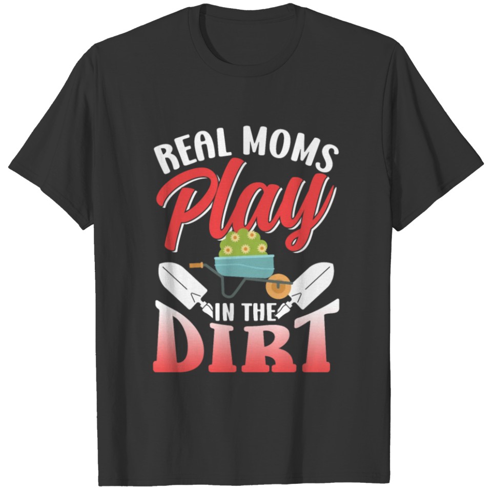 Real Moms Play In The Dirt Gardening Mom Garden T Shirts