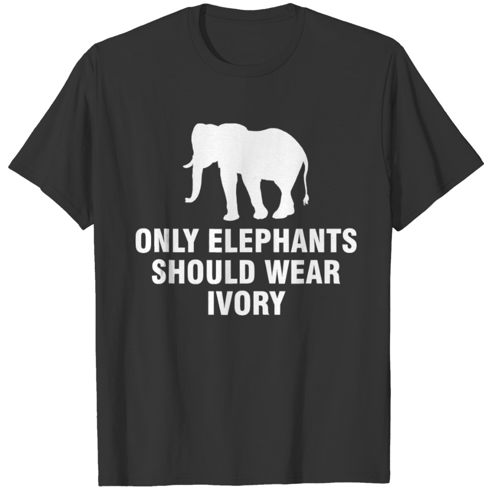 Only elephants should wear ivory T Shirts