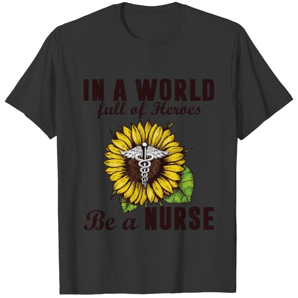 In A World Full Of Heroes Be A Nurse Sunflower T Shirts