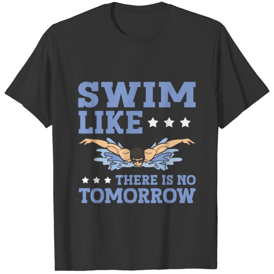 Swim Like There Is No Tomorrow Swimming Swimmer T Shirts