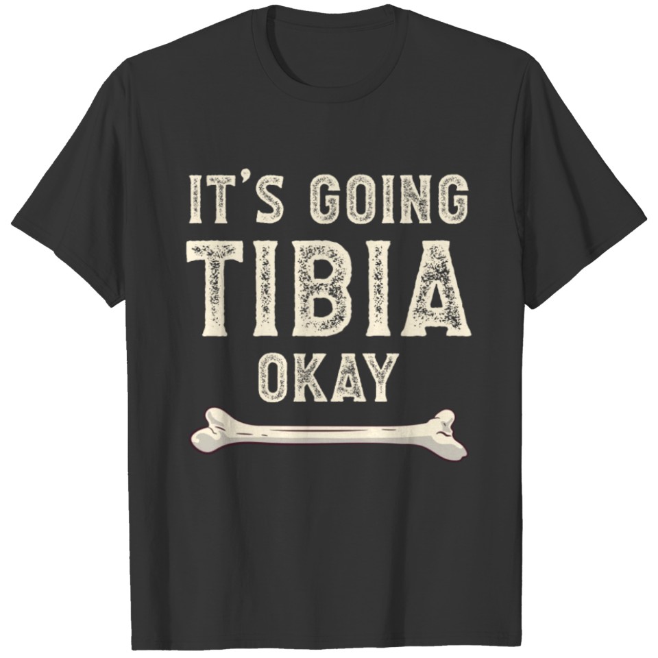 Science Doctor Puns Joke It's Going Tibia Okay T Shirts