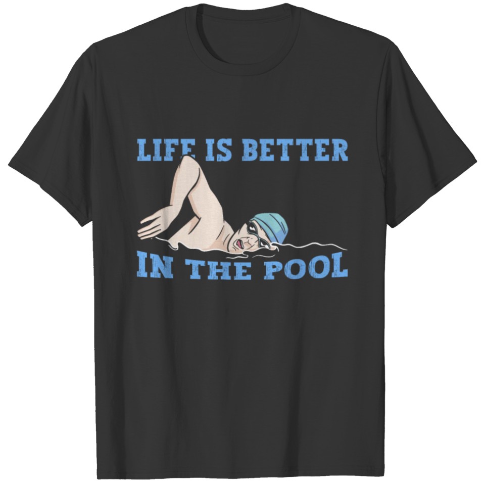 Swimmer Swimming Life Is Better In The Pool Swim T Shirts