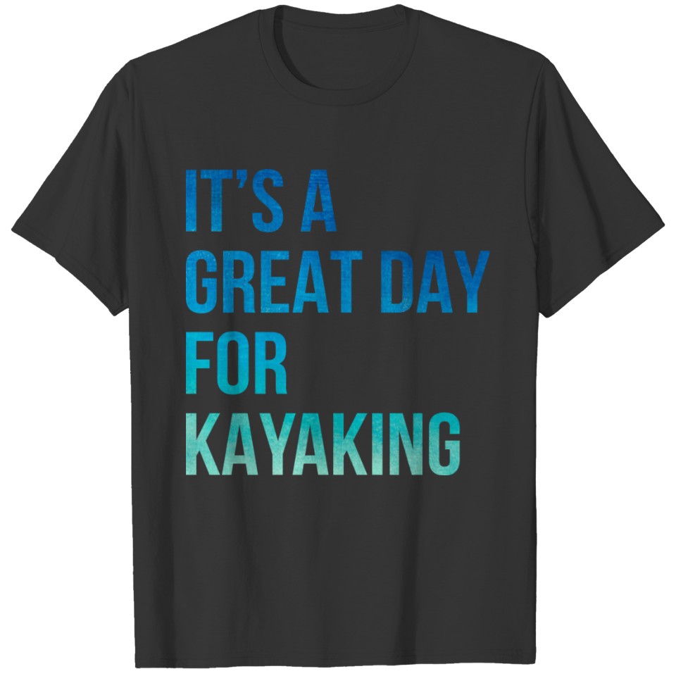 Its A Great Day For Kayaking Canoe Paddle Rower Ro T Shirts