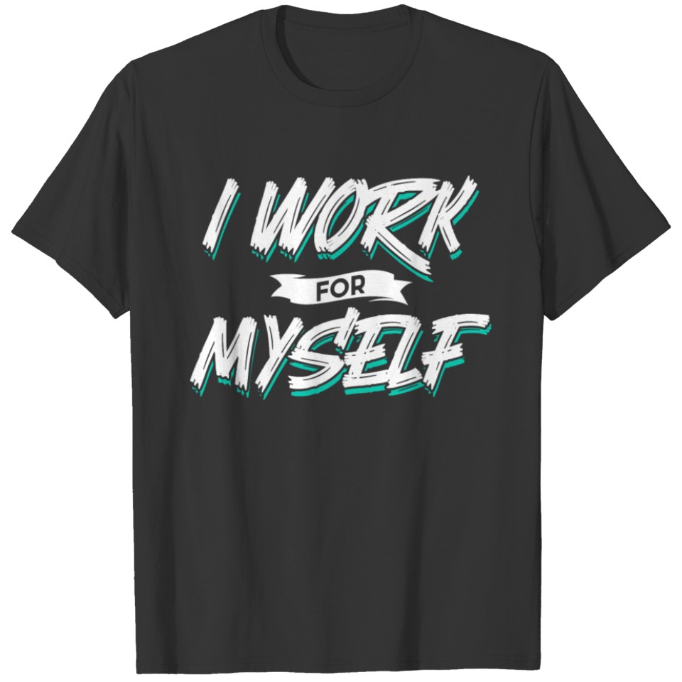 I Work For Myself Owner Business CEO Boss T Shirts