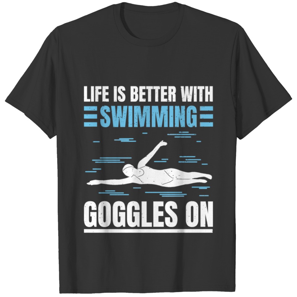 Swimmer Swimming Life Is Better With Swim Googles T Shirts