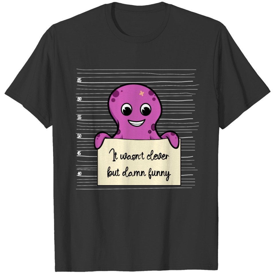 Octopus was not clever but funny T Shirts
