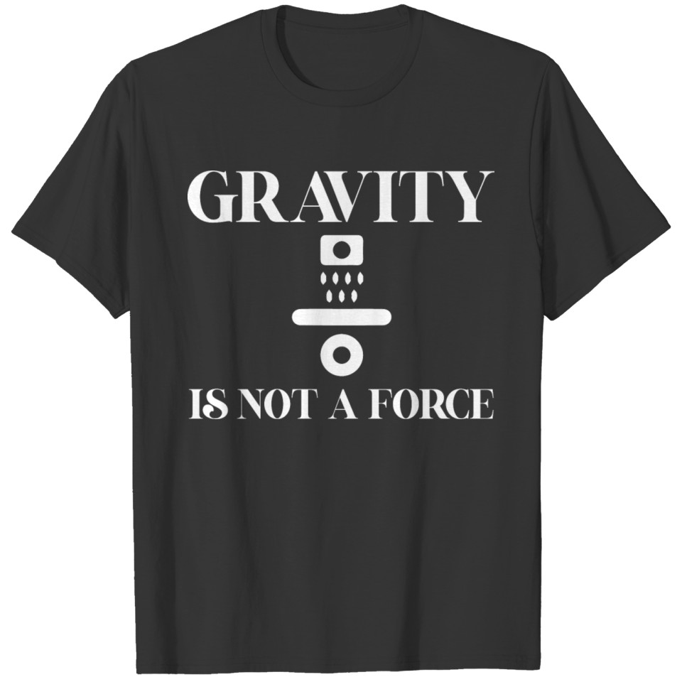 Gravity Not A Force Science Teacher Student Gifts T Shirts