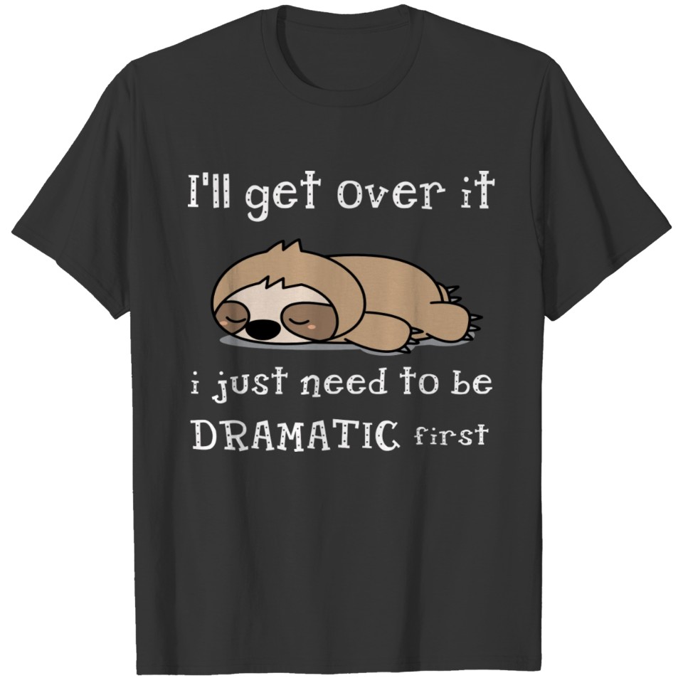 Sloth I'Ll Get Over It Just Need To Be Dramatic Fi T Shirts