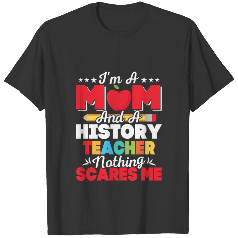 I'm A Mom And A History Teacher Nothing Scares Me T Shirts