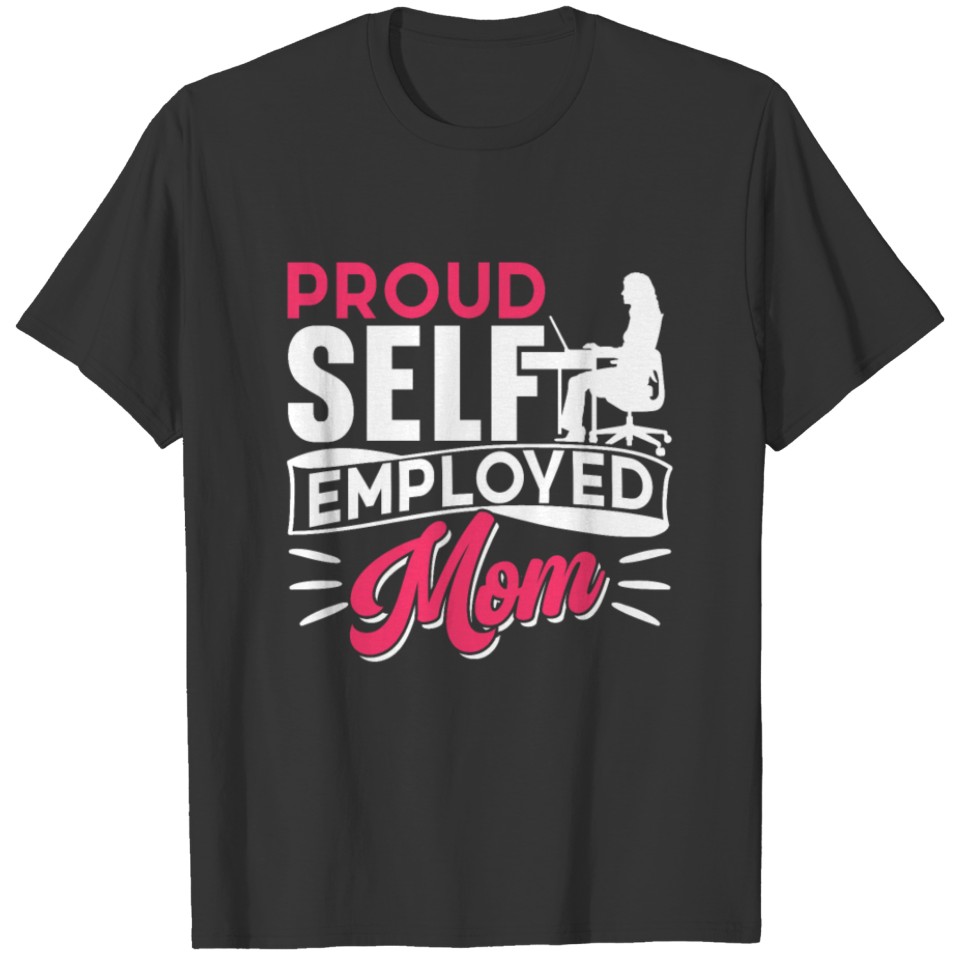 Proud Self Employed Mom Job Freelancer Boss Work T Shirts