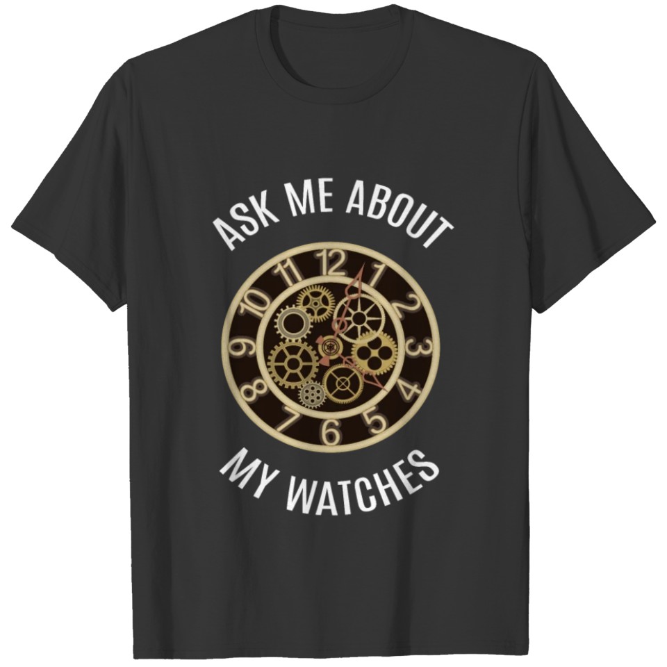 Ask Me About My Watches Wrist Watches T Shirts