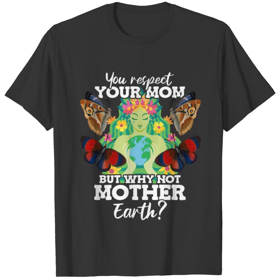 You Respect Your Mom But Why Not Mother Earth Day T Shirts