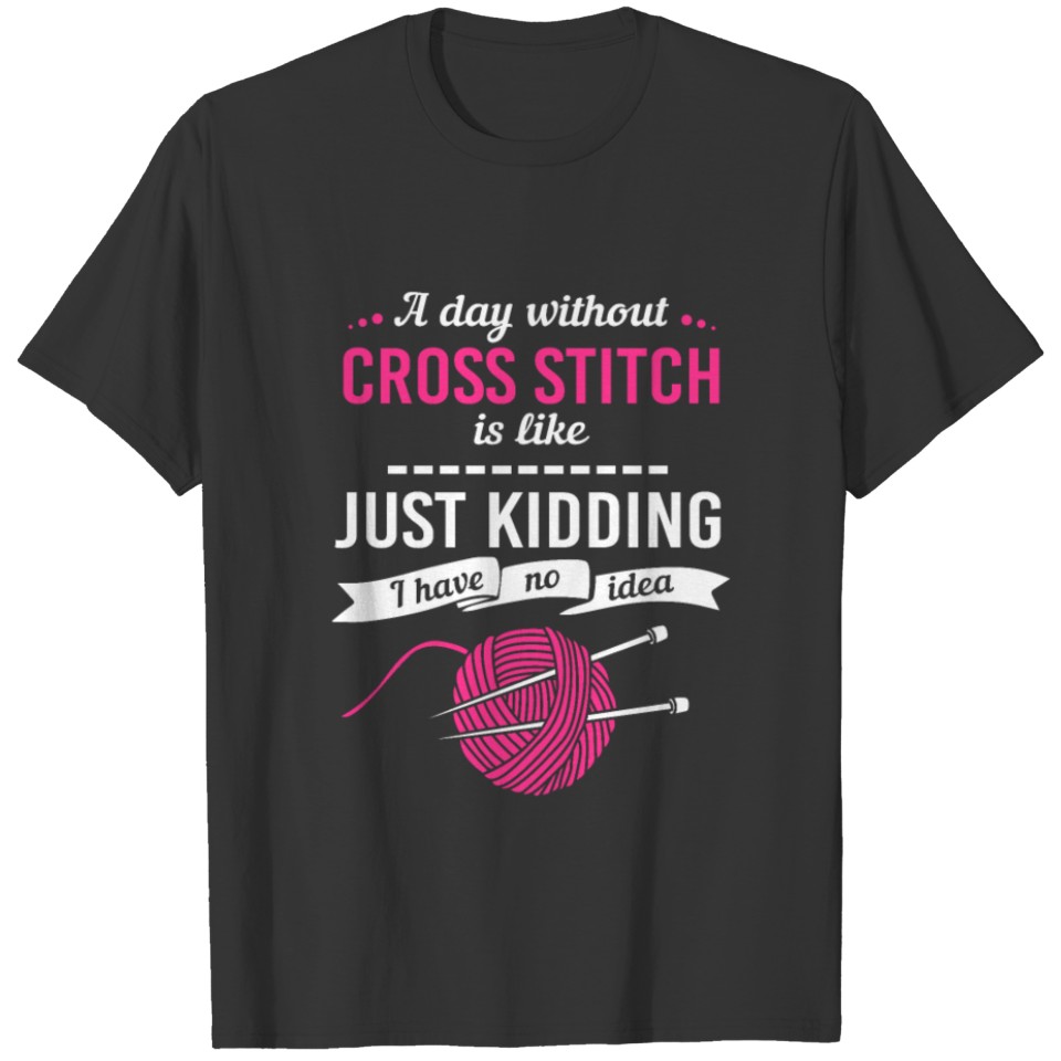 A Day Without Cross Stitching Funny Cross Stitch T Shirts