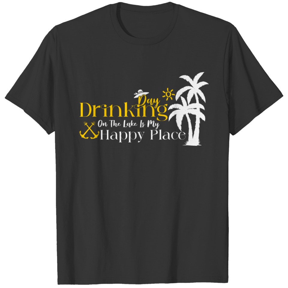 Day Drinking On The Lake Is My Happy Place T Shirts