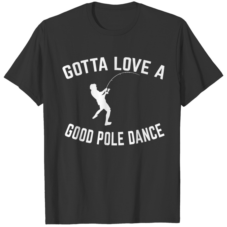 Gotta Love A Good Pole Dance Fishing Men s T Shirts