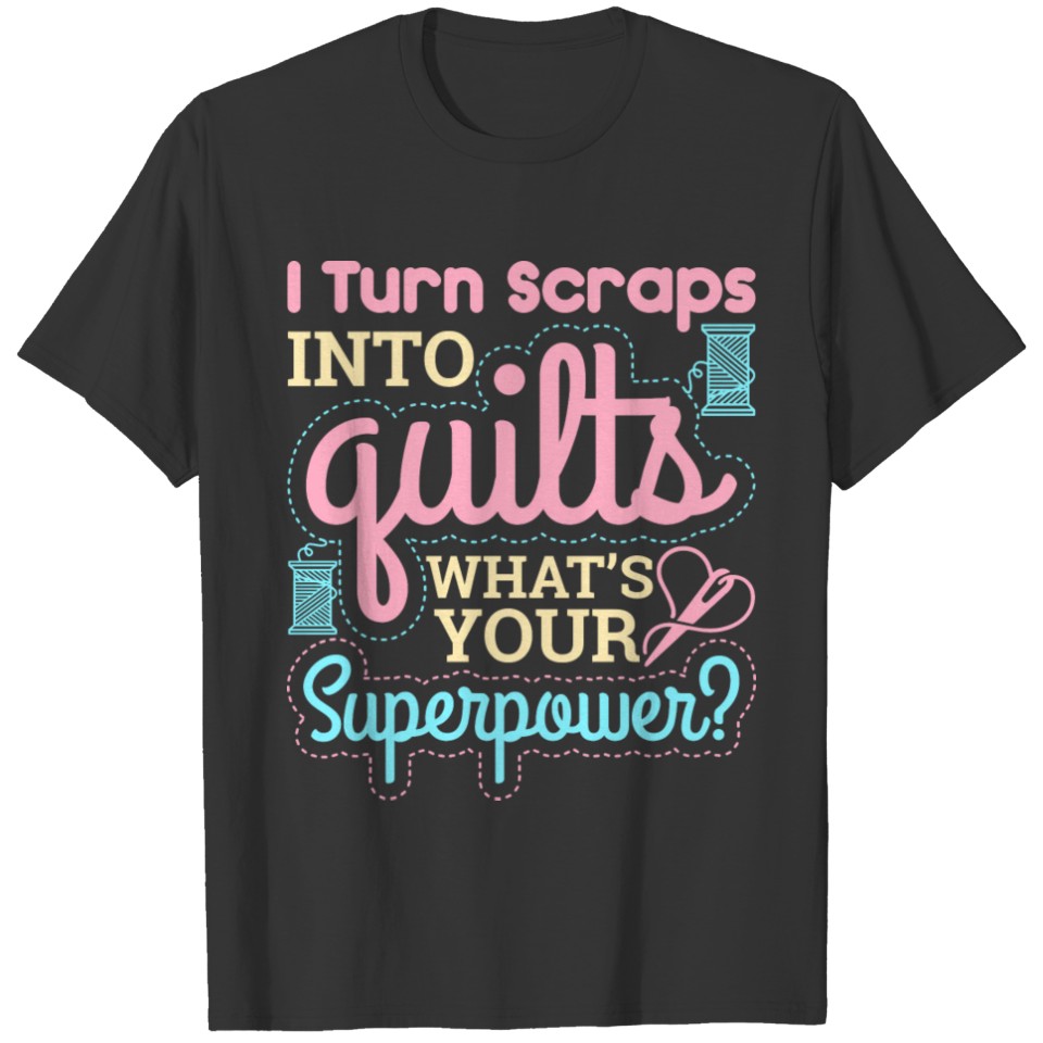 Funny Quilting I Turn Scraps Into Quilts T Shirts