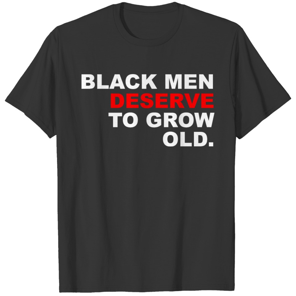 Black Men Deserve To Grow Old T Shirts