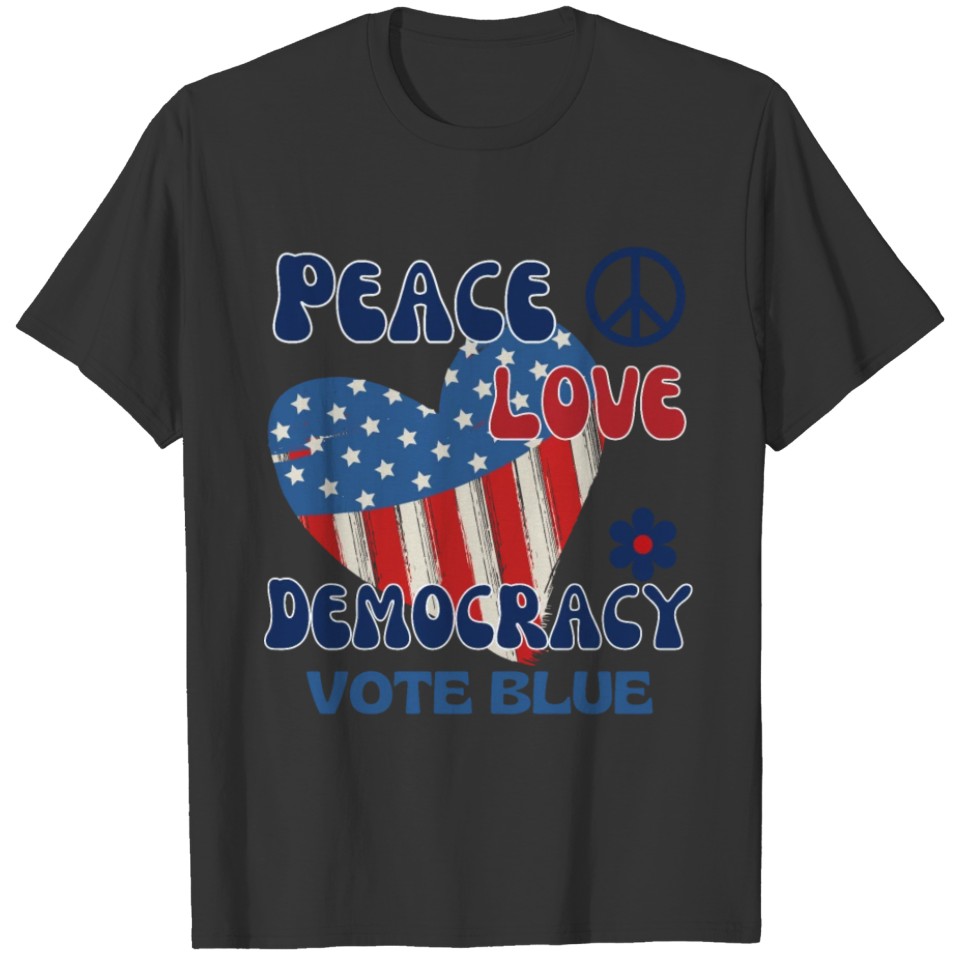 peace love democracy T Shirts vote blue election