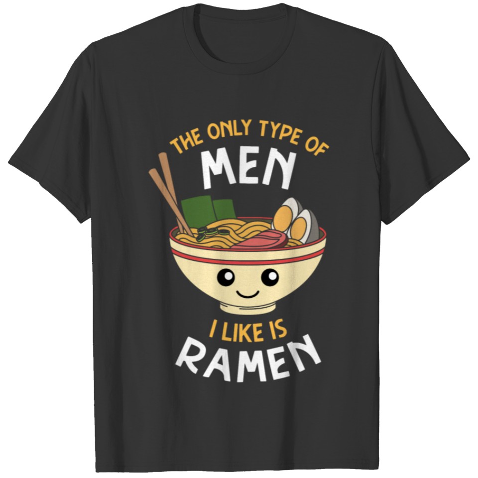 Ramen The Only Type Of Men I Like Is Ramen T Shirts