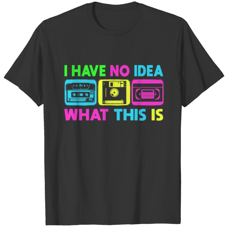 I Have No Idea What This Is Men Women Kid 80s 90s T Shirts