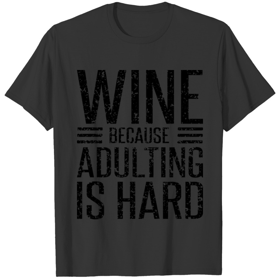 Wine Because Adulting Is Hard Funny Wine Lover T Shirts