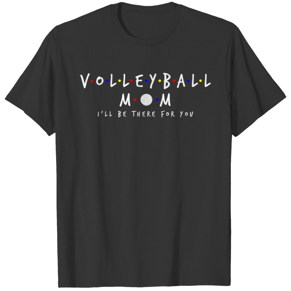 Volleyball Mom I'Ll Be There For You Mother'S Day T Shirts