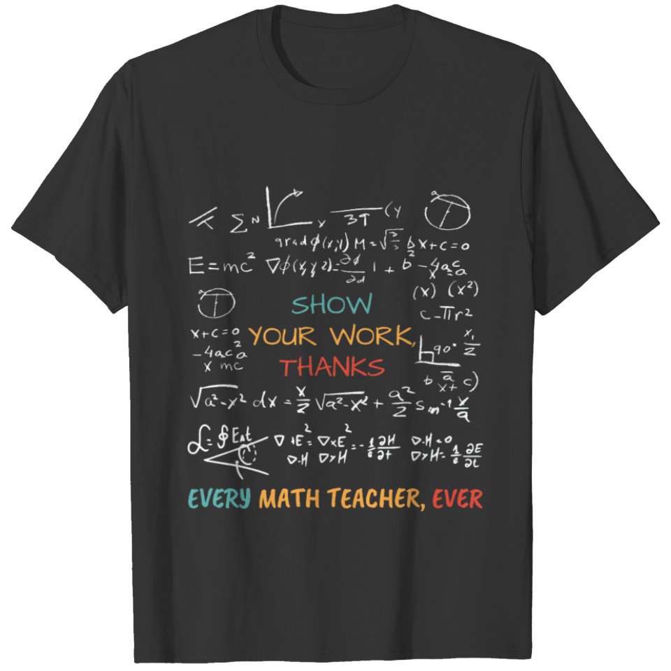 Show Your Work, Thanks Every Math Teacher T Shirts