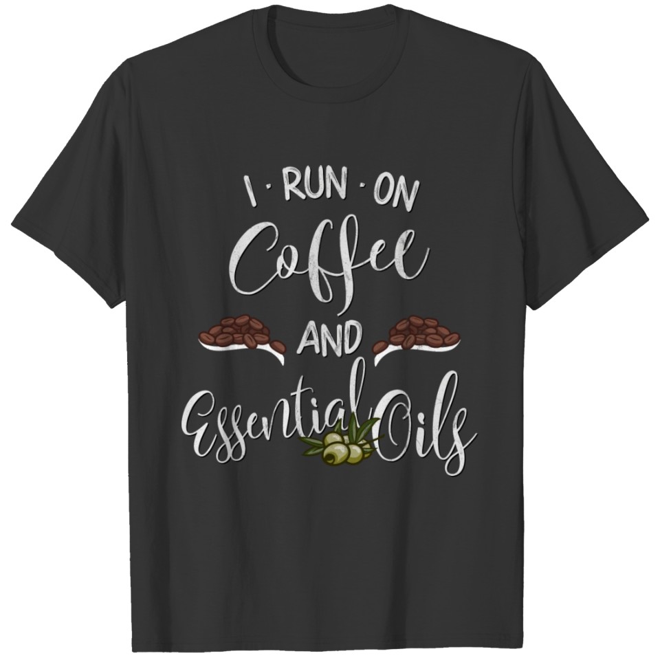 I Run On Coffee Essential Oils Coffee Olive Oil T Shirts