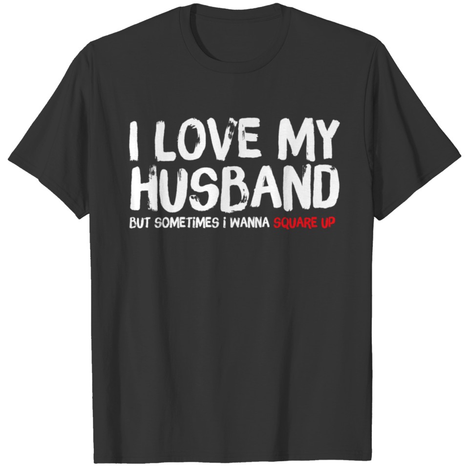 I Love My Husband But Sometimes I Wanna Square T Shirts