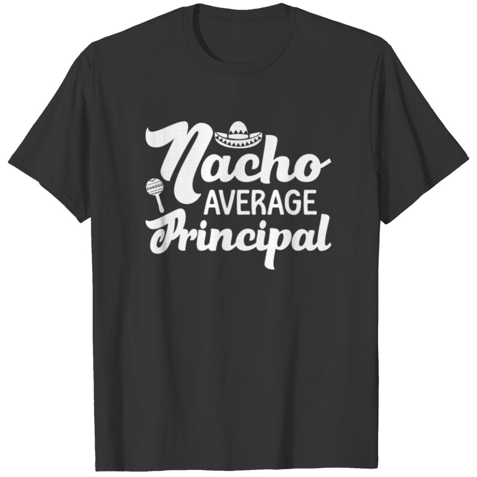 Mexican Food Cinco De Mayo Nacho Average Principal T Shirts