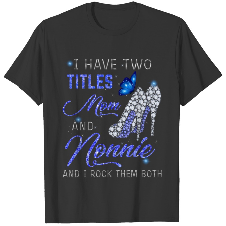 I Have Two Titles Mom And Nonnie Blue High Heels B T Shirts
