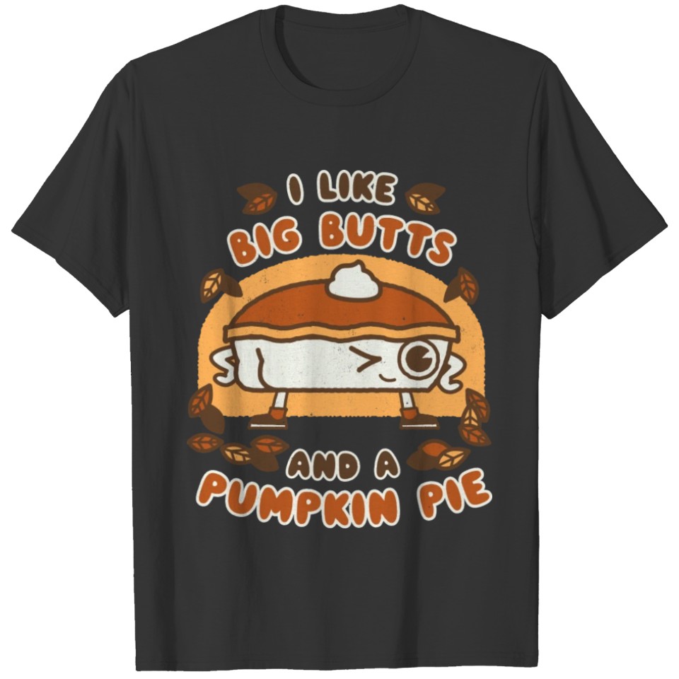 I Like Big Butts And Pumpkin Pie Fall S Dad Jokes T Shirts