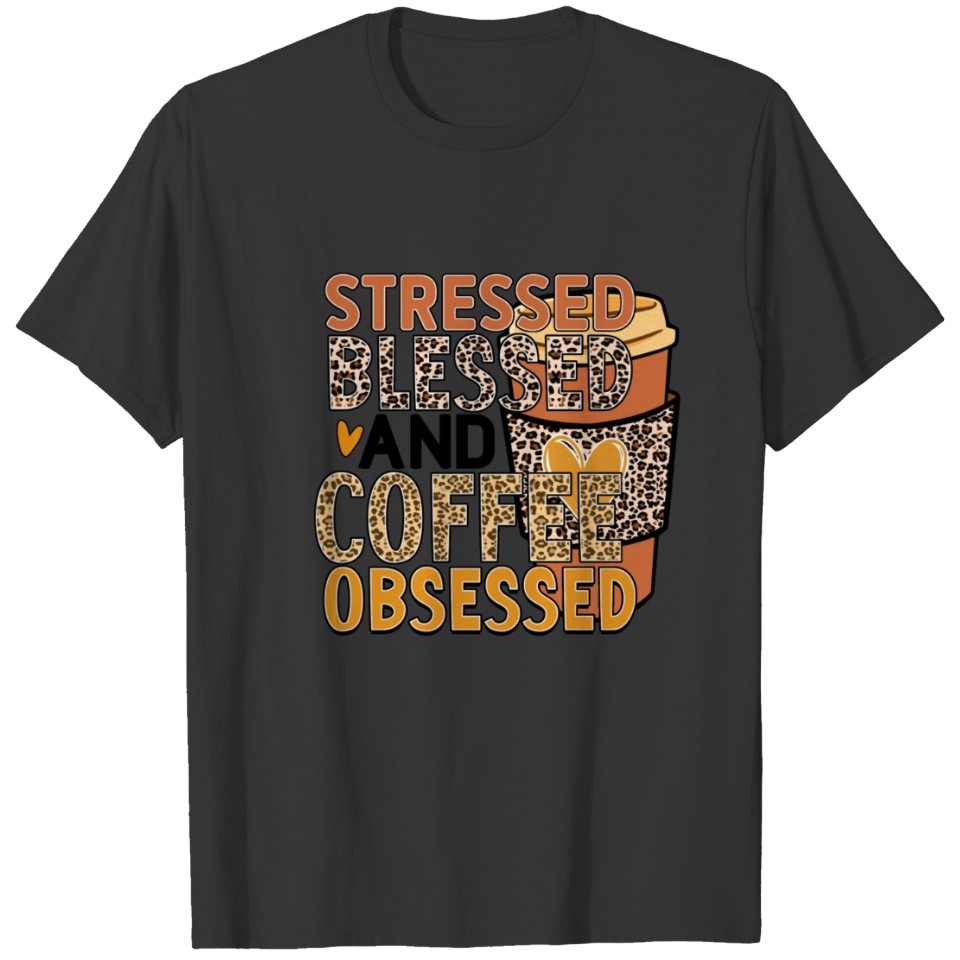 Stressed blessed and coffee obsessed T Shirts