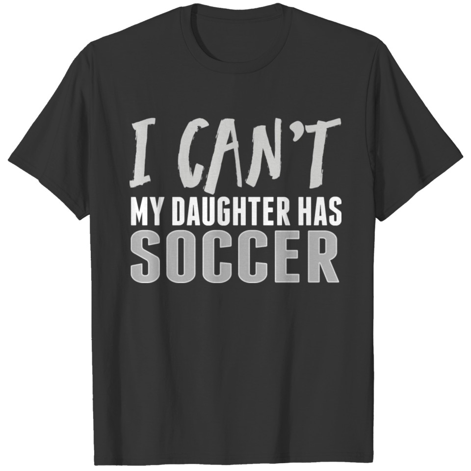 I Can t My Daughter Has Soccer Funny Sport Mom T Shirts