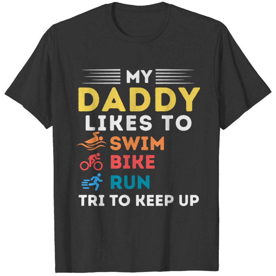 My Daddy Likes To Swim Bike Run Tri To Keep Up T Shirts