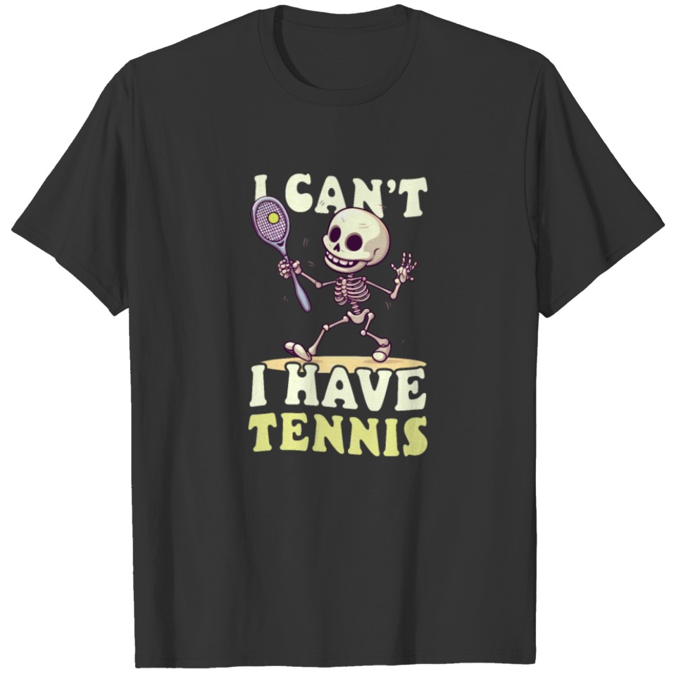 Tennis Player I Can't Have Tennis T Shirts
