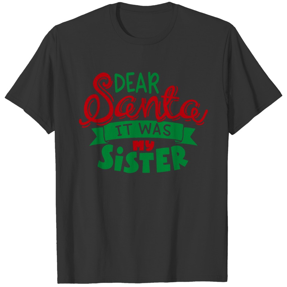 Dear Santa It Was My Sister Christmas Xmas Holiday T Shirts