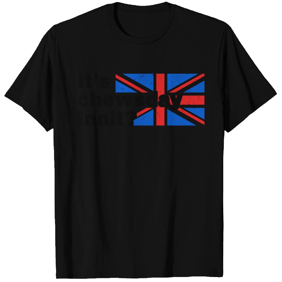 It's Chewsday Innit? British Meme T Shirts | ID 15972451 by Big Boi ...