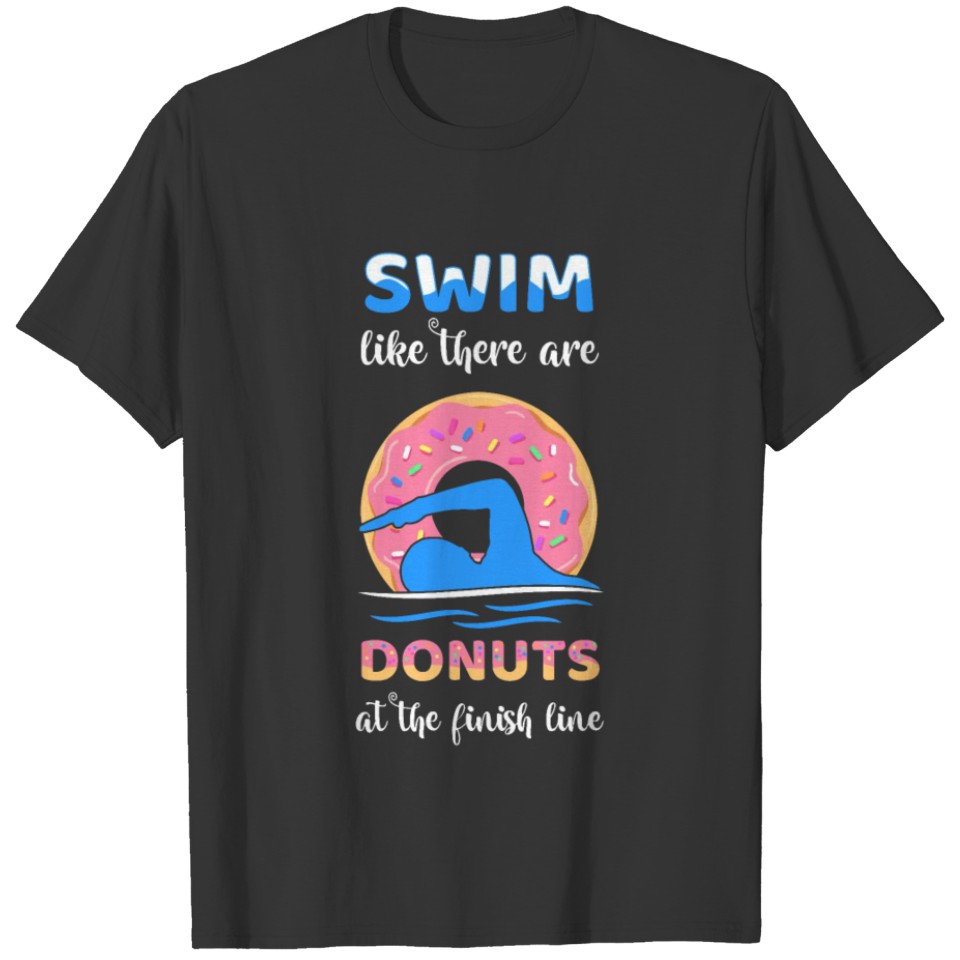 Swim Like There Are Donuts At The Finish Line T Shirts