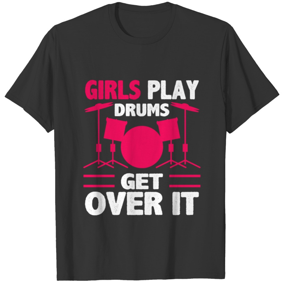 Girls Play Drums Get over it T Shirts