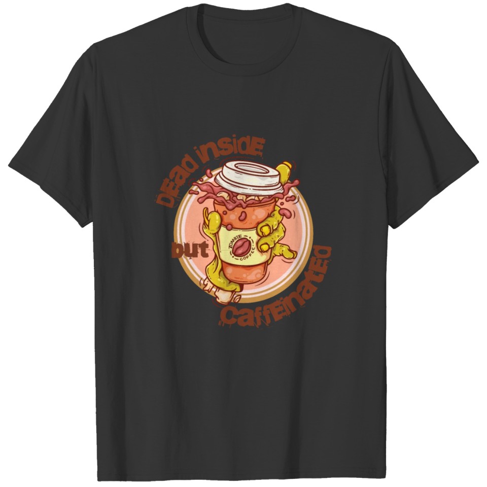 dead inside but caffeinated; zombie coffee T Shirts