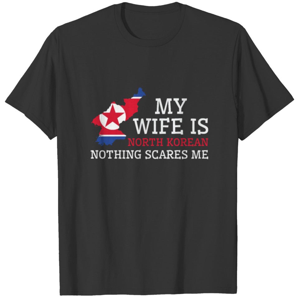 Nothing Scares Me My Wife Is North Korean Husband T Shirts