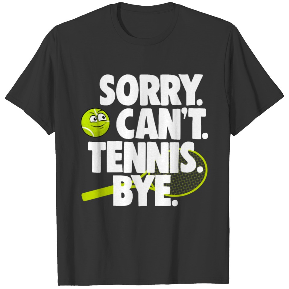 Sorry I Can't Tennis Bye T Shirts