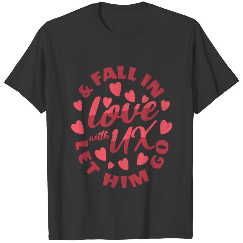 Let Him Go & Fall in Love with UX T Shirts