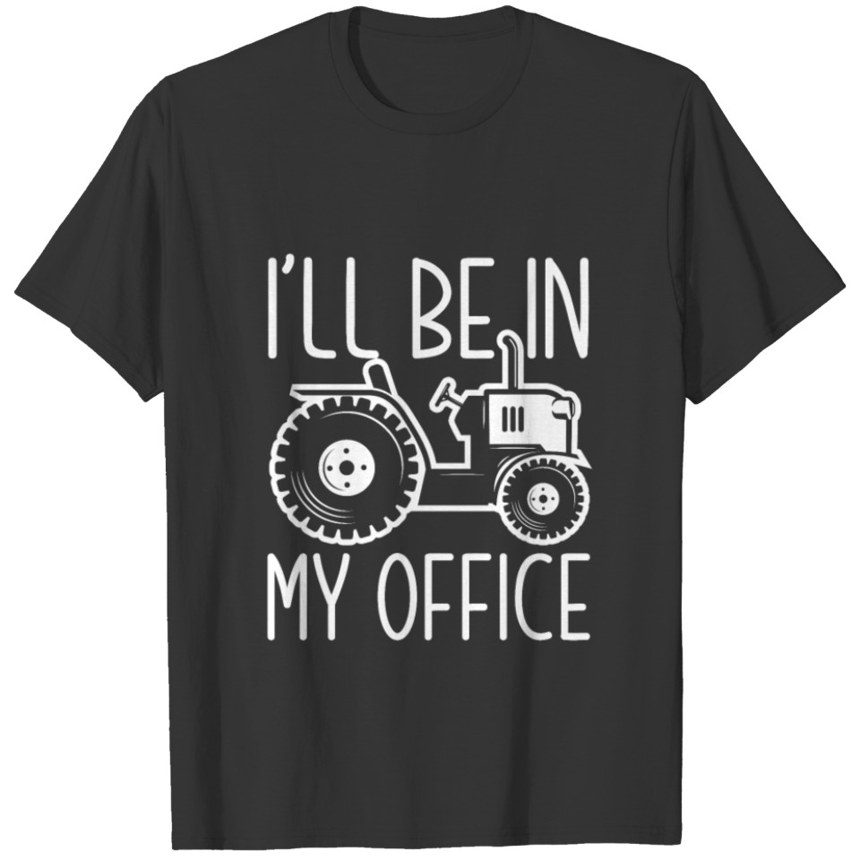 I'll Be In My Office Tractor Funny Farmer Gift T Shirts